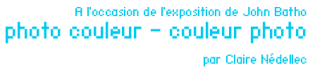 A l'occasion de l'exposition photo couleur - john batho - couleur photo : 4 questions posées par Claire Nédellec