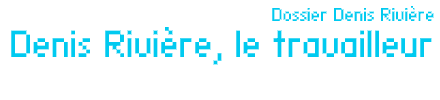 Dossier Denis Rivière : Denis Rivière, le travailleur par Bertrand Vergely