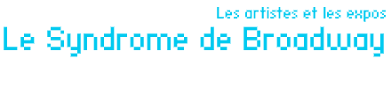 Les artistes et les expos - Le Syndrome de Broadway par Raphaël Gatel